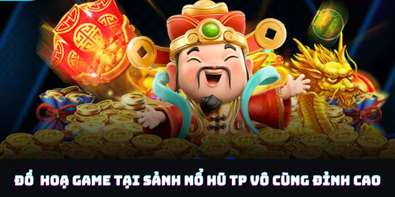 Đồ hoạ tại sảnh TP nổ hũ sắc nét, chân thực 
